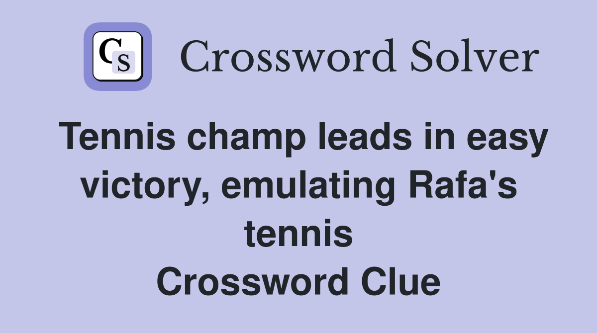 Tennis champ leads in easy victory, emulating Rafa's tennis Crossword